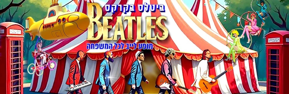 ביטלס בקרקס Beatles - מופע לייב לכל המשפחה